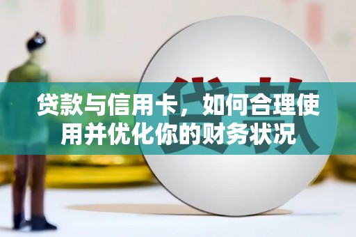 长洲贷款与信用卡，如何合理使用并优化你的财务状况