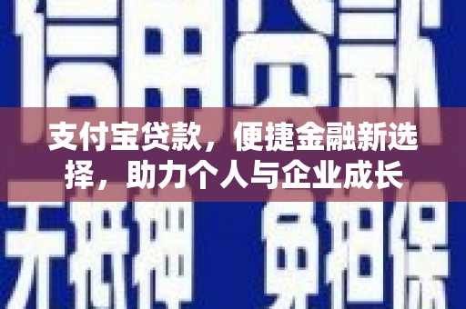 长洲支付宝贷款，便捷金融新选择，助力个人与企业成长