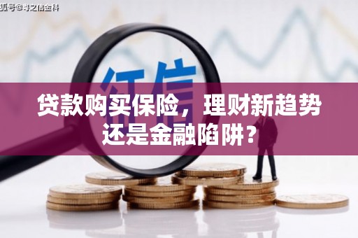 长洲贷款购买保险，理财新趋势还是金融陷阱？