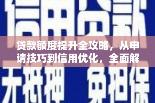 长洲贷款额度提升全攻略，从申请技巧到信用优化，全面解析