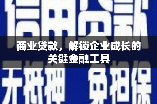 长洲商业贷款，解锁企业成长的关键金融工具