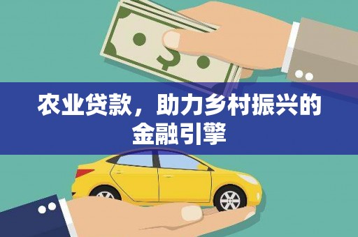 长洲农业贷款，助力乡村振兴的金融引擎