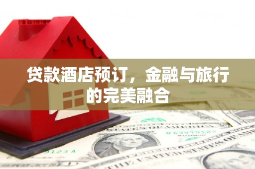 长洲贷款酒店预订，金融与旅行的完美融合