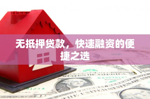 长洲无抵押贷款，快速融资的便捷之选