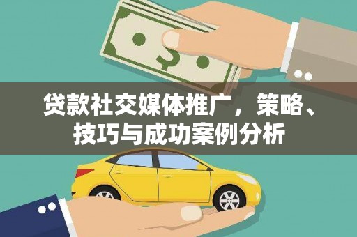 长洲贷款社交媒体推广，策略、技巧与成功案例分析