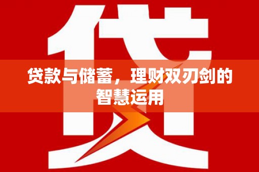 长洲贷款与储蓄，理财双刃剑的智慧运用