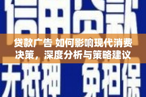 长洲贷款广告 如何影响现代消费决策，深度分析与策略建议