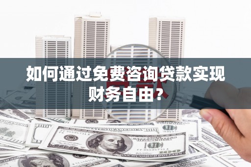 长洲如何通过免费咨询贷款实现财务自由？