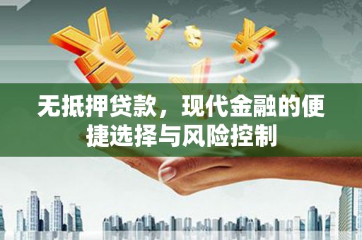 长洲无抵押贷款，现代金融的便捷选择与风险控制