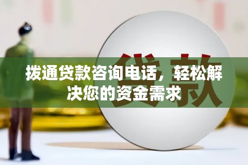 长洲拨通贷款咨询电话，轻松解决您的资金需求
