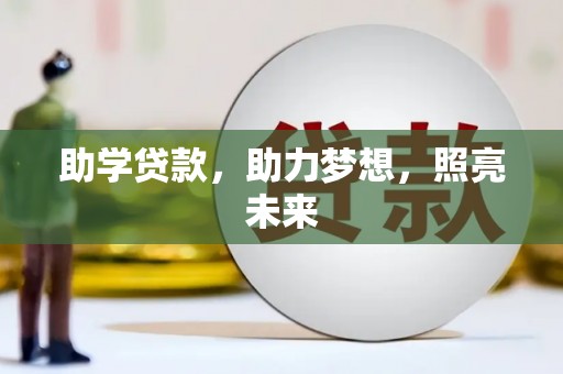 长洲助学贷款，助力梦想，照亮未来