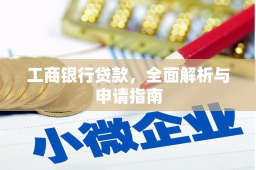 长洲工商银行贷款，全面解析与申请指南