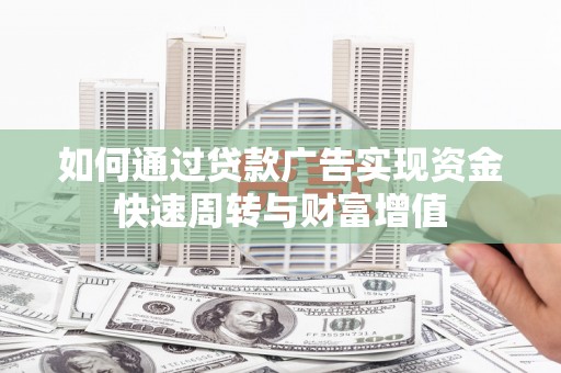 长洲如何通过贷款广告实现资金快速周转与财富增值