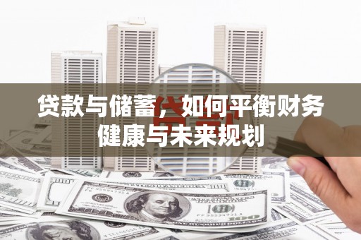 长洲贷款与储蓄，如何平衡财务健康与未来规划