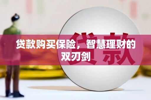 长洲贷款购买保险，智慧理财的双刃剑