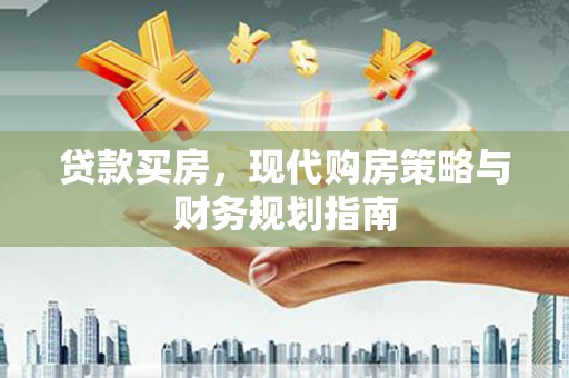 长洲贷款买房，现代购房策略与财务规划指南