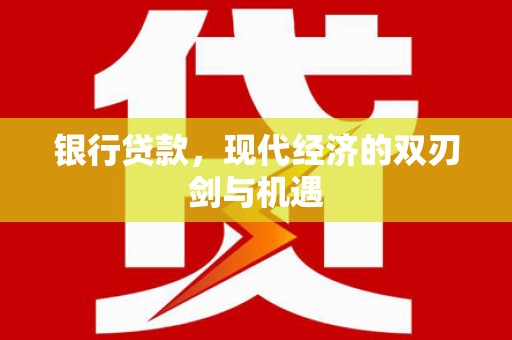长洲银行贷款，现代经济的双刃剑与机遇