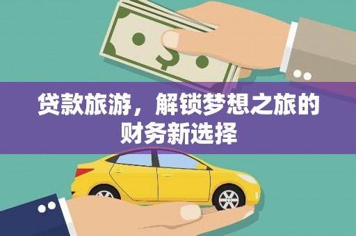 长洲贷款旅游，解锁梦想之旅的财务新选择