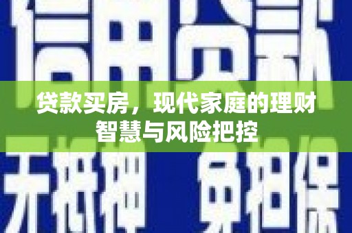 长洲贷款买房，现代家庭的理财智慧与风险把控