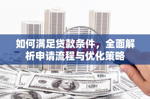 长洲如何满足贷款条件，全面解析申请流程与优化策略