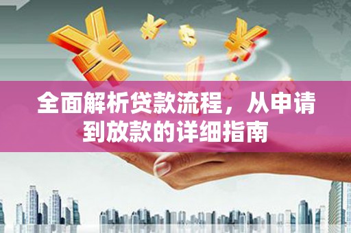 长洲全面解析贷款流程，从申请到放款的详细指南