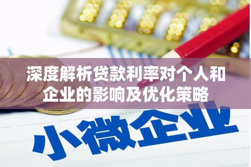 长洲深度解析贷款利率对个人和企业的影响及优化策略