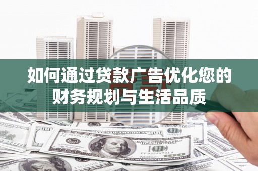 长洲如何通过贷款广告优化您的财务规划与生活品质