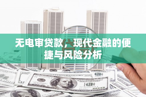 长洲无电审贷款，现代金融的便捷与风险分析