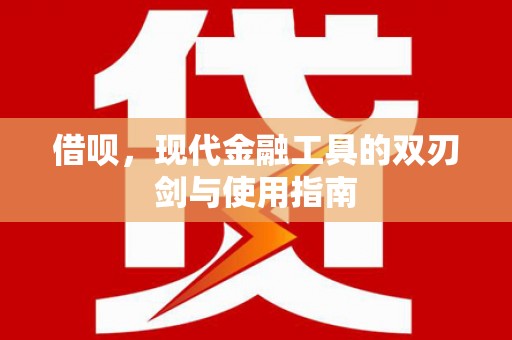长洲借呗，现代金融工具的双刃剑与使用指南