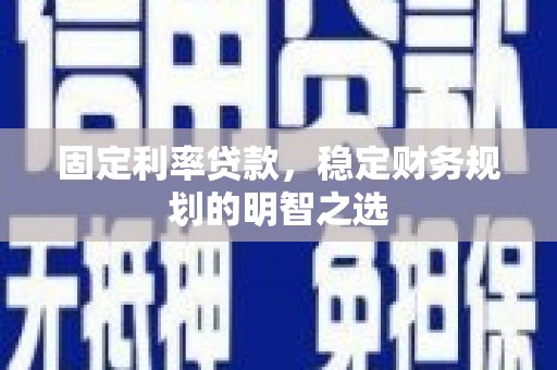 长洲固定利率贷款，稳定财务规划的明智之选
