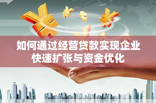 长洲如何通过经营贷款实现企业快速扩张与资金优化
