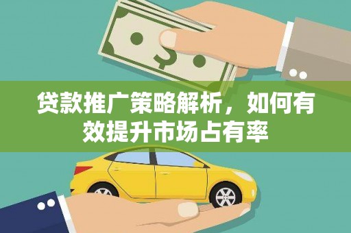 长洲贷款推广策略解析，如何有效提升市场占有率