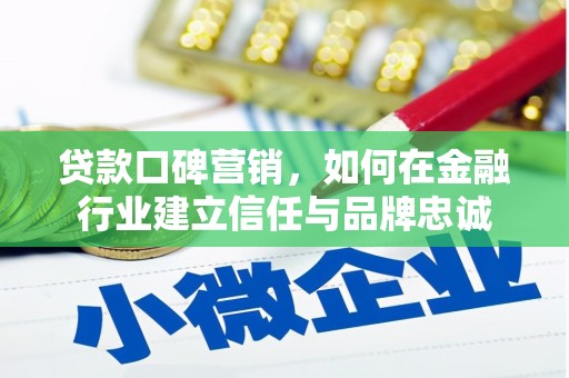 长洲贷款口碑营销，如何在金融行业建立信任与品牌忠诚