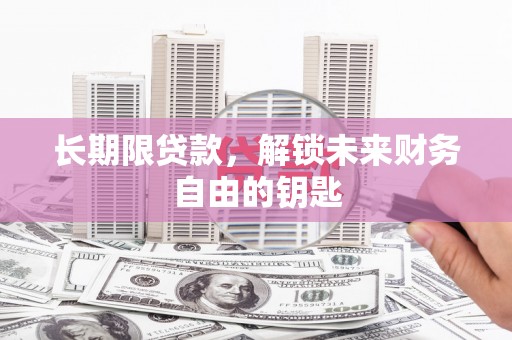 长洲长期限贷款，解锁未来财务自由的钥匙
