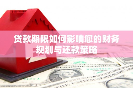 长洲贷款期限如何影响您的财务规划与还款策略