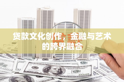 长洲贷款文化创作，金融与艺术的跨界融合