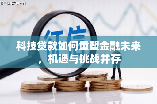 长洲科技贷款如何重塑金融未来，机遇与挑战并存