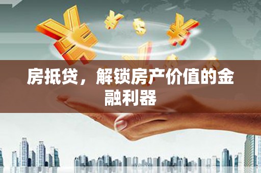 长洲房抵贷，解锁房产价值的金融利器