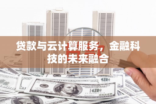 长洲贷款与云计算服务，金融科技的未来融合