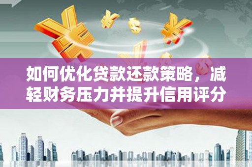 长洲如何优化贷款还款策略，减轻财务压力并提升信用评分