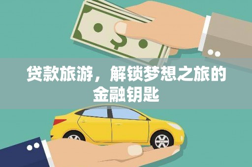 长洲贷款旅游，解锁梦想之旅的金融钥匙