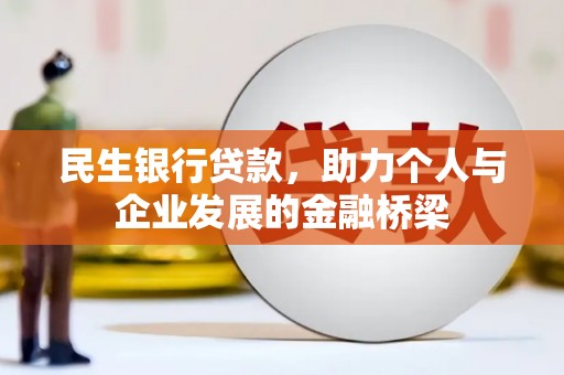 长洲民生银行贷款，助力个人与企业发展的金融桥梁
