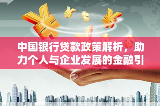 长洲中国银行贷款政策解析，助力个人与企业发展的金融引擎
