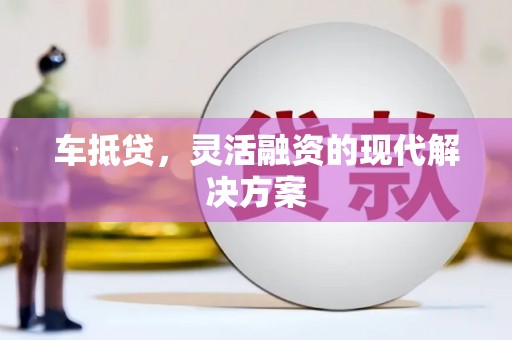 长洲车抵贷，灵活融资的现代解决方案