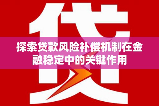 长洲探索贷款风险补偿机制在金融稳定中的关键作用