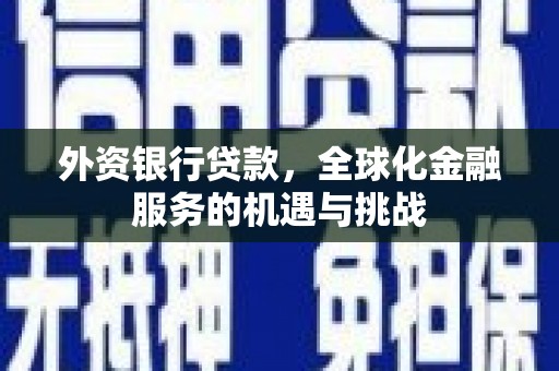 长洲外资银行贷款，全球化金融服务的机遇与挑战