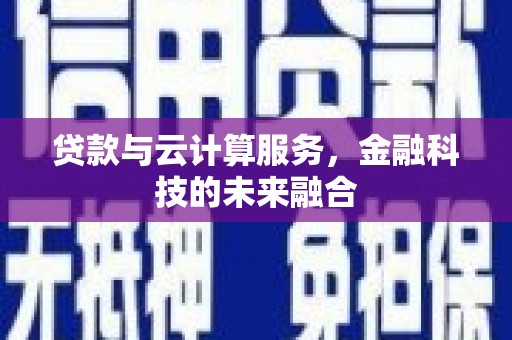 长洲贷款与云计算服务，金融科技的未来融合