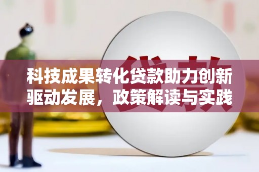 长洲科技成果转化贷款助力创新驱动发展，政策解读与实践探索