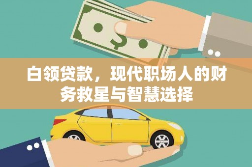 长洲白领贷款，现代职场人的财务救星与智慧选择