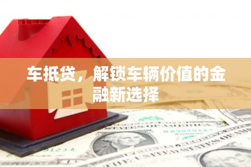长洲车抵贷，解锁车辆价值的金融新选择